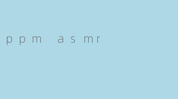 ppm asmr